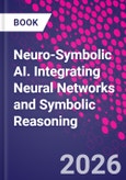 Neuro-Symbolic AI. Integrating Neural Networks and Symbolic Reasoning- Product Image
