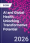 AI and Global Health. Unlocking Transformative Potential - Product Image