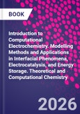 Introduction to Computational Electrochemistry. Modelling Methods and Applications in Interfacial Phenomena, Electrocatalysis, and Energy Storage. Theoretical and Computational Chemistry- Product Image