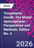 Toxoplasma Gondii. The Model Apicomplexan - Perspectives and Methods. Edition No. 4- Product Image