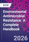 Environmental Antimicrobial Resistance. A Complete Handbook - Product Image