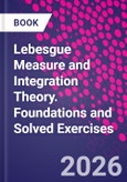 Lebesgue Measure and Integration Theory. Foundations and Solved Exercises- Product Image