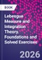 Lebesgue Measure and Integration Theory. Foundations and Solved Exercises - Product Image
