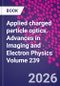 Applied Charged Particle Optics: Part II. Advances in Imaging and Electron Physics Volume 239 - Product Thumbnail Image