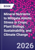 Mineral Nutrients to Mitigate Abiotic Stress in Crops. Plant Biology, Sustainability, and Climate Change- Product Image