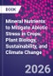 Mineral Nutrients to Mitigate Abiotic Stress in Crops. Plant Biology, Sustainability, and Climate Change - Product Image