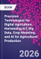 Precision Technologies for Digital Agriculture. Harnessing IoT, Big Data, Crop Modeling, and AI for Agricultural Production - Product Thumbnail Image