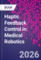 Haptic Feedback Control in Medical Robotics - Product Image