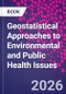 Geostatistical Approaches to Environmental and Public Health Issues - Product Image
