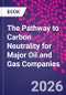 The Pathway to Carbon Neutrality for Major Oil and Gas Companies - Product Thumbnail Image