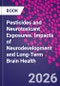 Pesticides and Neurotoxicant Exposures. Impacts of Neurodevelopment and Long-Term Brain Health - Product Image