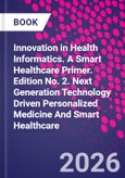 Innovation in Health Informatics. A Smart Healthcare Primer. Edition No. 2. Next Generation Technology Driven Personalized Medicine And Smart Healthcare- Product Image