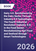 Dairy 4.0. Revolutionizing the Dairy Sector Through Industry 4.0 Technologies. The Fourth Industrial Revolution (Industry 4.0) in the Food Sector: Revolutionizing Agri-Food and Seafood through Smart Technologies- Product Image