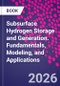 Subsurface Hydrogen Storage and Generation. Fundamentals, Modeling, and Applications - Product Image