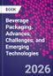 Beverage Packaging. Advances, Challenges, and Emerging Technologies - Product Thumbnail Image
