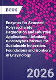 Enzymes for Seaweed Polysaccharide Degradation and Industrial Applications. Unlocking Biocatalytic Potential for Sustainable Innovation. Foundations and Frontiers in Enzymology- Product Image