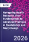 Navigating Health Research. From Fundamentals to Advanced Practices in Biostatistics and Study Design - Product Image