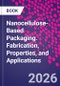Nanocellulose-Based Packaging. Fabrication, Properties, and Applications - Product Image