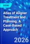 Atlas of Aligner Treatment and Planning. A Case-Based Approach - Product Thumbnail Image