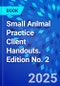 Small Animal Practice Client Handouts. Edition No. 2 - Product Thumbnail Image