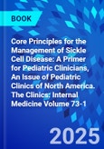 Core Principles for the Management of Sickle Cell Disease: A Primer for Pediatric Clinicians, An Issue of Pediatric Clinics of North America. The Clinics: Internal Medicine Volume 73-1- Product Image