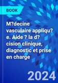 M?decine vasculaire appliqu?e. Aide ? la d?cision clinique, diagnostic et prise en charge- Product Image