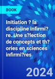 Initiation ? la discipline infirmi?re. Une s?lection de concepts et th?ories en sciences infirmi?res- Product Image