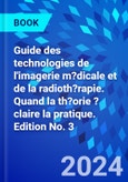 Guide des technologies de l'imagerie m?dicale et de la radioth?rapie. Quand la th?orie ?claire la pratique. Edition No. 3- Product Image