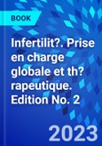Infertilit?. Prise en charge globale et th?rapeutique. Edition No. 2- Product Image