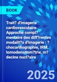 Trait? d'imagerie cardiovasculaire. Approche compl?mentaire des diff?rentes modalit?s d'imagerie : ?chocardiographie, IRM, tomodensitom?trie, m?decine nucl?aire- Product Image