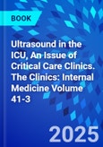 Ultrasound in the ICU, An Issue of Critical Care Clinics. The Clinics: Internal Medicine Volume 41-3- Product Image