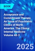 Acceptance and Commitment Therapy for Psychiatric Disorders, An Issue of Psychiatric Clinics of North America. The Clinics: Internal Medicine Volume 48-3- Product Image