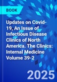 Updates on Covid-19, An Issue of Infectious Disease Clinics of North America. The Clinics: Internal Medicine Volume 39-2- Product Image