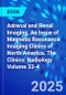 Adrenal and Renal Imaging, An Issue of Magnetic Resonance Imaging Clinics of North America. The Clinics: Radiology Volume 33-4 - Product Thumbnail Image