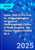 Upper Third of the Face for Otolaryngologists, An Issue of Otolaryngologic Clinics of North America. The Clinics: Surgery Volume 58-5- Product Image