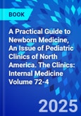 A Practical Guide to Newborn Medicine, An Issue of Pediatric Clinics of North America. The Clinics: Internal Medicine Volume 72-4- Product Image