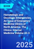 Hematologic and Oncologic Emergencies, An Issue of Emergency Medicine Clinics of North America. The Clinics: Internal Medicine Volume 43-3- Product Image