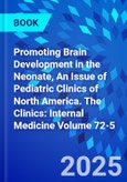 Promoting Brain Development in the Neonate, An Issue of Pediatric Clinics of North America. The Clinics: Internal Medicine Volume 72-5- Product Image