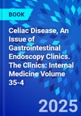 Celiac Disease, An Issue of Gastrointestinal Endoscopy Clinics. The Clinics: Internal Medicine Volume 35-4- Product Image