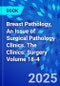 Breast Pathology, An Issue of Surgical Pathology Clinics. The Clinics: Surgery Volume 18-4 - Product Image