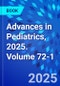 Advances in Pediatrics, 2025. Volume 72-1 - Product Thumbnail Image