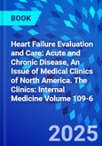 Heart Failure Evaluation and Care: Acute and Chronic Disease, An Issue of Medical Clinics of North America. The Clinics: Internal Medicine Volume 109-6- Product Image