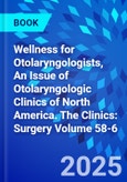 Wellness for Otolaryngologists, An Issue of Otolaryngologic Clinics of North America. The Clinics: Surgery Volume 58-6- Product Image