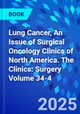 Lung Cancer, An Issue of Surgical Oncology Clinics of North America. The Clinics: Surgery Volume 34-4- Product Image