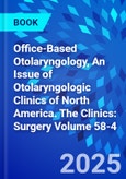 Office-Based Otolaryngology, An Issue of Otolaryngologic Clinics of North America. The Clinics: Surgery Volume 58-4- Product Image