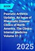 Psoriatic Arthritis Updates, An Issue of Rheumatic Disease Clinics of North America. The Clinics: Internal Medicine Volume 51-3- Product Image