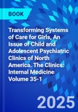 Transforming Systems of Care for Girls, An Issue of Child and Adolescent Psychiatric Clinics of North America. The Clinics: Internal Medicine Volume 35-1- Product Image