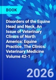 Disorders of the Equine Head and Neck, An Issue of Veterinary Clinics of North America: Equine Practice. The Clinics: Veterinary Medicine Volume 42-1- Product Image