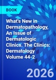 What's New in Dermatopathology, An Issue of Dermatologic Clinics. The Clinics: Dermatology Volume 44-2- Product Image