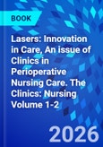 Lasers: Innovation in Care, An issue of Clinics in Perioperative Nursing Care. The Clinics: Nursing Volume 1-2- Product Image